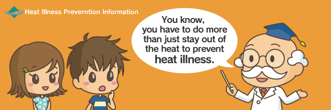 You have to do more than just stay out of the heat to prevent heat illness.