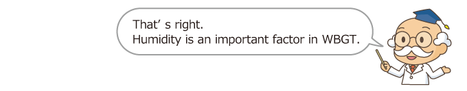 That's right. Humidity is an important factor in WBGT.